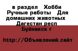  в раздел : Хобби. Ручные работы » Для домашних животных . Дагестан респ.,Буйнакск г.